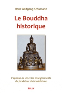Hans-Wolgang Schumann - Le Bouddha historique - L'époque, la vie et les enseignements du fondateur du bouddhisme.