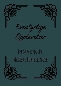 Eventyrlige Opplevelser: En Samling Av Magiske Fortellinger