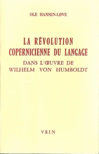 La révolution copernicienne du langage dans l'oeuvre de Wilhelm von Humboldt