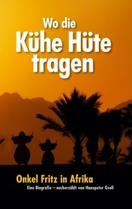 Hanspeter Gsell - Wo die Kühe Hüte tragen - Onkel Fritz in Afrika.