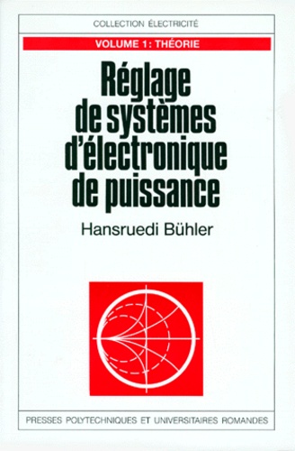 Hansruedi Bühler - Reglage De Systemes D'Electronique De Puissance. Tome 1, Theorie.