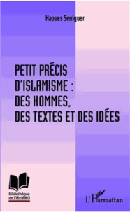 Haouès Séniguer - Petit précis d'islamisme : des hommes, des textes et des idées.