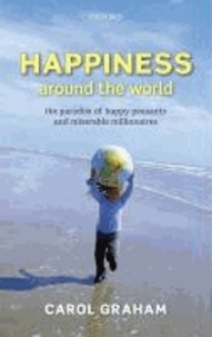 Happiness Around the World - The Paradox of Happy Peasants and Miserable Millionaires.