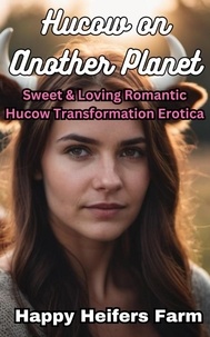  Happy Heifer Farms - Hucow on Another Planet: Sweet &amp; Loving Romantic Hucow Transformation Erotica - Hucow Erotica.