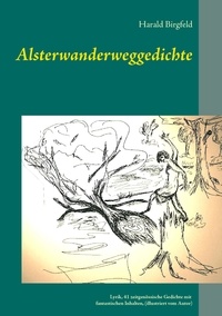 Harald Birgfeld - Alsterwanderweggedichte - Lyrik, 41 zeitgenössische Gedichte mit fantastischen Inhalten, (illustriert).
