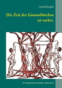 Harald Birgfeld - Die Zeit der Gummibärchen ist vorbei. - 76 zeitgenössische Gedichte, (illustriert vom Autor), Lyrik.