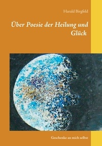 Harald Birgfeld - Über Poesie der Heilung und Glück - Geschenke an mich selbst.