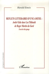 Harald Emeis - Reflets littéraires d'une amitié : André Gide dans Les Thibault de Roger Martin du Gard - Essai de décryptage.