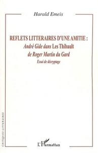 Harald Emeis - Reflets littéraires d'une amitié : André Gide dans Les Thibault de Roger Martin du Gard - Essai de décryptage.