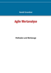 Harald Grundner - Agile Wertanalyse - Methoden und Werkzeuge.