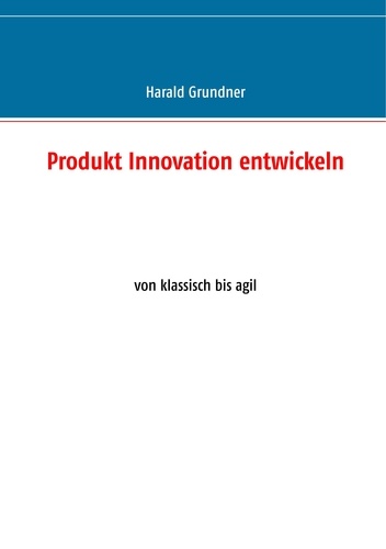 Produkt Innovation entwickeln. von klassisch bis agil