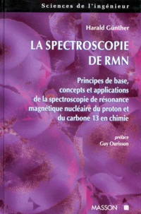 Harald Gunther - La Spectroscopie De Rmn. Principes De Bases, Concepts Et Applications De La Spectroscopie De Resonance Magnetique Nucleaire Du Proton Et Du Carbone 13 En Chimie.