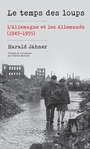 Harald Jähner - Le temps des loups - L'Allemagne et les Allemands (1945-1955).
