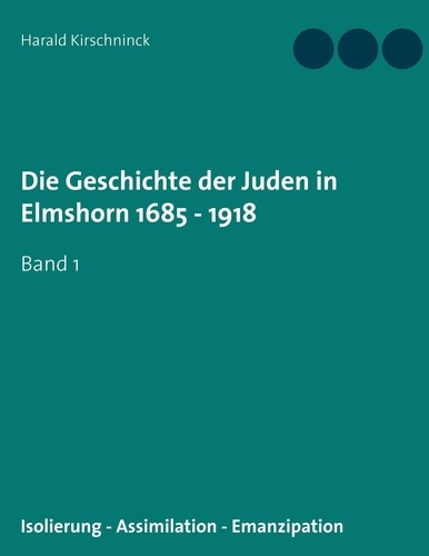 Die Geschichte der Juden in Elmshorn 1685 - 1918. Band 1