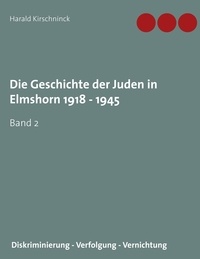 Harald Kirschninck - Die Geschichte der Juden in Elmshorn 1918 - 1945. Band 2 - Diskriminierung - Verfolgung - Vernichtung.