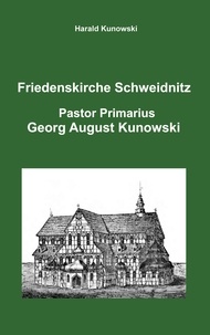 Harald Kunowski - Friedenskirche Schweidnitz, Georg August Kunowski, Pastor Primarius.