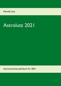 Harald Lutz - Astrolutz 2021 - Astronomisches Jahrbuch für 2021.