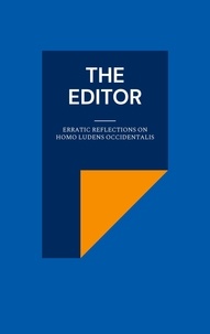 Harald Neugebauer et Derya Yalimcan - The Editor - Erratic Reflections on Homo ludens occidentalis.