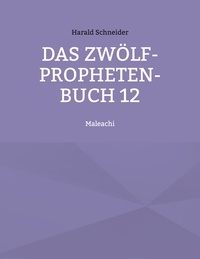 Harald Schneider - Das Zwölf-Propheten-Buch 12 - Maleachi.