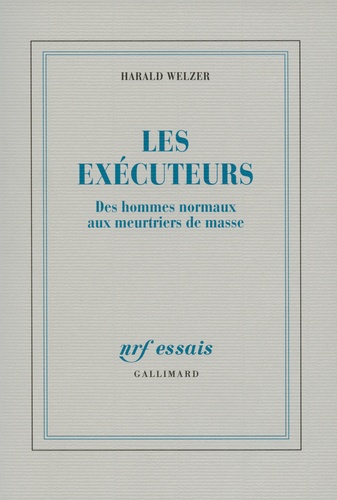 Harald Welzer - Les exécuteurs - Des hommes normaux aux meurtriers de masse.