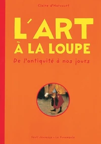 L'Art A La Loupe. De L'Antiquite A Nos Jours