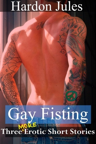  Hardon Jules - Gay Fisting: Three More Erotic Short Stories - Gay Fisting, #2.