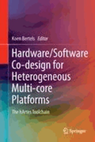 Koen Bertels - Hardware/Software Co-design for Heterogeneous Multi-core Platforms - The hArtes Toolchain.