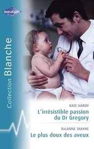 L'irrésistible passion du Dr Gregory - Le plus doux des aveux (Harlequin Blanche)