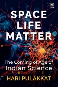 Hari Pulakkat - SPACE. LIFE. MATTER. - The Coming of Age of Indian Science.