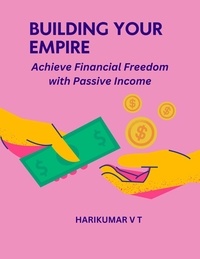  HARIKUMAR V T - Building Your Empire: Achieve Financial Freedom with Passive Income.