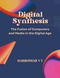  HARIKUMAR V T - Digital Synthesis: The Fusion of Computers and Media in the Digital Age.