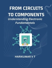  HARIKUMAR V T - From Circuits to Components: Understanding Electronic Fundamentals.