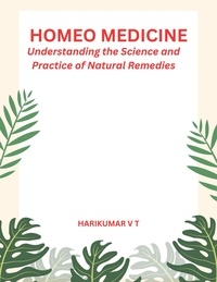  HARIKUMAR V T - "Homeo Medicine: Understanding the Science and Practice of Natural Remedies".