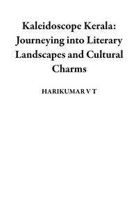  HARIKUMAR V T - Kaleidoscope Kerala: Journeying into Literary Landscapes and Cultural Charms.
