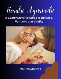  HARIKUMAR V T - Kerala Ayurveda: A Comprehensive Guide to Balance, Harmony and Vitality.