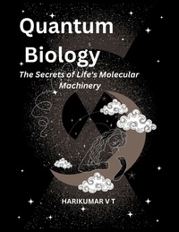  HARIKUMAR V T - Quantum Biology: The Secrets of Life's Molecular Machinery.