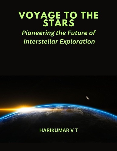  HARIKUMAR V T - VOYAGE TO THE STARS :Pioneering the Future of Interstellar Exploration.