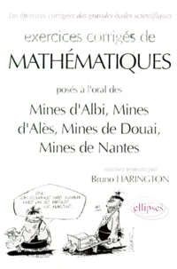 Exercices corrigés de mathématiques posés aux oraux du concours communs [sic des Mines d'Albi, Mines d'Alès, Mines de Douai, Mines de Nantes