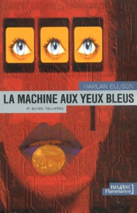 Harlan Ellison - La Machine Aux Yeux Bleus Et Autres Nouvelles.