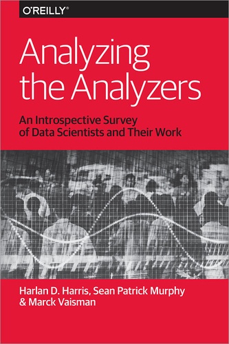 Harlan Harris et Marck Vaisman - Analyzing the Analyzers - An Introspective Survey of Data Scientists and Their Work.