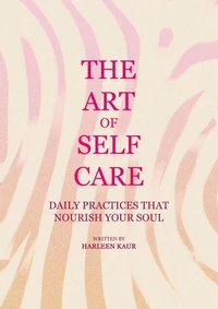 The Art of Self-Care: Daily Practices That Nourish Your Soul