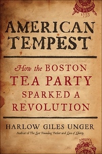 Harlow Giles Unger - American Tempest - How the Boston Tea Party Sparked a Revolution.