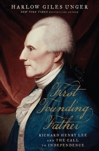Harlow Giles Unger - First Founding Father - Richard Henry Lee and the Call to Independence.