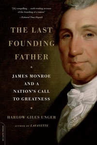 Harlow Giles Unger - The Last Founding Father - James Monroe and a Nation's Call to Greatness.