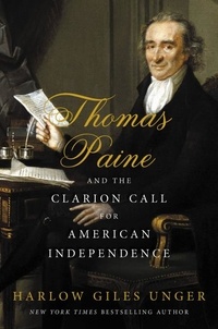 Harlow Giles Unger - Thomas Paine and the Clarion Call for American Independence.