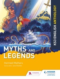 Harmeet Matharu et Jane Sheldon - Key Stage 3 English Anthology: Myths and Legends.
