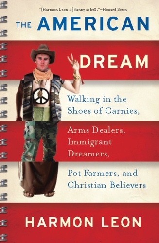 Harmon Leon - The American Dream - Walking in the Shoes of Carnies, Arms Dealers, Immigrant Dreamers, Pot Farmers, and Christian Believ.