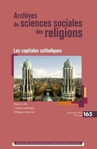 Frédéric Gugelot et Cécile Vanderpelen-Diagre - Archives de sciences sociales des religions N° 165, Janvier-mars 2014 : Les capitales catholiques.