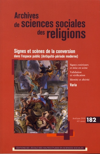 Archives de sciences sociales des religions N° 182, avril-juin 2018 Signes et scènes de la conversion dans l'espace public (Antiquité - période moderne)