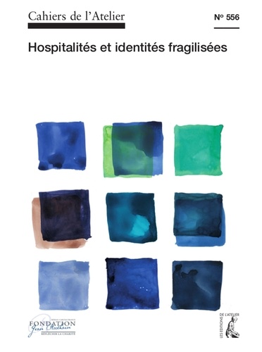 Cahiers de l'Atelier N° 556 Hospitalités et identités fragilisées. Colloque de la fondation Jean Rodhain